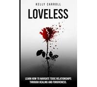 Loveless: Learn how to Navigate Toxic Relationships through healing and Forgiveness