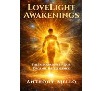 LoveLight Awakenings: The Embodiment of Our Organic Intelligence
