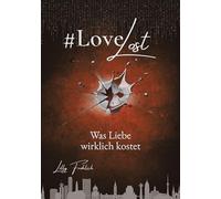 #LoveLost - Romantischer Action-Thriller über Rache, Loyalität und eine Liebe unter Beschuss (LoveAtRisk Band 2): Was Liebe wirklich kostet - Zwischen ... sich, wie viel Nähe eine Liebe überlebt.: 1