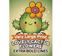 Lovely Cactus Flowers - Very Large Print Coloring Book for Seniors: Super Easy Cactus Flower Designs with Extra Bold Lines • Very Large Print • 107 Pages • 8.5 x 11 Inches (Flowers Coloring Series)