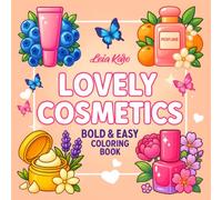 Lovely Cosmetics: An Elegant Coloring Book for Adults and Teens with Bold & Easy Beauty Designs - Makeup, Skincare, and Self-Care Essentials for Stress Relief & Gift Giving (Bold & Easy Coloring)