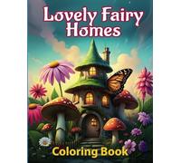 LOVELY FAIRY HOMES: A coloring book with 52 imaginative and relaxing illustrations of fairytale houses. Perfect for everyone: kids, adults and teens.