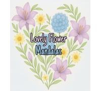 Lovely Flower Mandalas Blumen Mandala Malbuch für Erwachsene Entspannende Mandalas mit über 60 wunderschönen Blumenmotiven Geschenk Mama: Stressabbau ... mehr | Perfekt für Erwachsene und Senioren