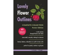 Lovely Flower Outlines - COMPLETE COLLECTION - Pocket Edition: Relaxing Floral Coloring Pages for Adults and Teens | Beautiful Garden Flowers | ... | 144 Pages (Beautiful Flowers Coloring)
