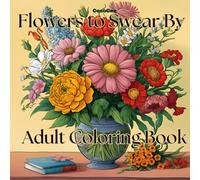 Lovely Flowers to Swear By, Adult Coloring Book, Choicest of Phrases and Beautiful Flowers: Relax and Laugh with this Unique Swearing Coloring Book to Motivate and Inspire