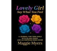 Lovely Girl Say What You Feel: A Journal for Teen Girls with Blank Pages and an Inspiring Rose Cover