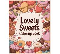 Lovely Sweets Coloring Book: A Sweet and Cozy Valentine Coloring Book Filled with Cute Desserts and Little Joyful Moments for All Ages (Sweet Valentine Moments Coloring Collection)