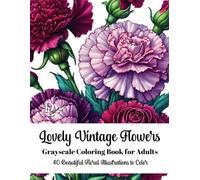 Lovely Vintage Flowers Grayscale Coloring Book for Adults: 40 Beautiful Floral Illustrations to Color (Beautiful Flower Coloring Books)