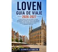 LOVEN GUÍA DE VIAJE 2026-2027: Descubre la histórica ciudad universitaria de Bélgica con consejos de expertos, joyas ocultas, paseos panorámicos, gastronomía local, excursiones de un día e itinerarios