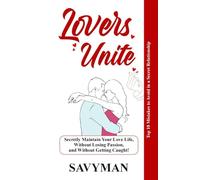 Lovers Unite: Secretly Maintain Your Love Life, Without Losing Passion, and Without Getting Caught!