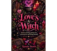 Love's a Witch: Spells For Finding, Getting Over, Repairing Love and Loving Yourself (Wicca, Witchcraft and Magick)