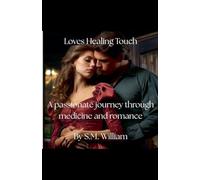 Loves healing touch: A passionate journey through medicine and romance