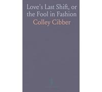 Love's Last Shift, or the Fool in Fashion: A Comedy, as It Is Acted at the Theatre Royal by His Majesty's Servants