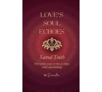 Love's Soul Echoes: Sacred Truth: Three essays on love as origin, truth, and becoming