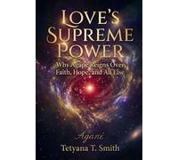 Love's Supreme Power: Why Agape Reigns Over Faith, Hope, and All Else