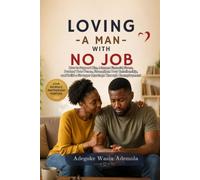 LOVING A MAN WITH NO JOB: How to Support Him, Manage Financial Stress, Protect Your Peace, Strengthen Your Relationship, and Build a Stronger Marriage Through Unemployment