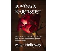 LOVING A NARCISSIST: What It Really Does to You, Why It's So Hard to Walk Away, and How Women Heal and Find Themselves Again