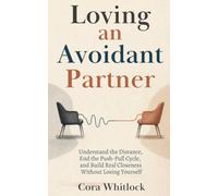 Loving an Avoidant Partner: Understand the Distance, End the Push-Pull Cycle, and Build Real Closeness Without Losing Yourself (Attachment in Real Life)