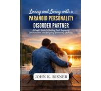 Loving and Living with a Paranoid Personality Disorder Partner: A Couple’s Guide to Building Trust, Improving Communication, and Navigating Relationship Challenges