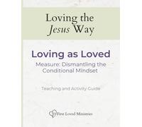 Loving as Loved: Measure Teaching and Activity Guide: Dismantling the Conditional Mindset (Loving the Jesus Way)