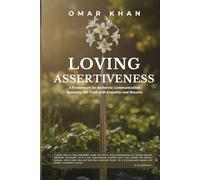 Loving Assertiveness: A Framework for Authentic Communication: Speaking the Truth with Empathy and Resolve