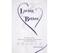 Loving Better: The Proven Guide to Building Deeper Connections, Lasting Happiness, and Healthy Relationships