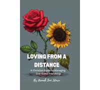 Loving From A Distance: A Christian Guide To Managing One-sided Friendship