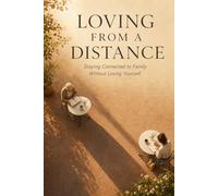 Loving from a Distance: Staying Connected to Family Without Losing Yourself