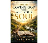 Loving God with All Your Soul: The Soul's Journey Back to God (The Greatest Commandment Series)