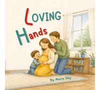 Loving Hands: A Children's Book About Becoming a Big Brother, Welcoming a New Baby, Sharing Love, and Giving a Gift from the Heart