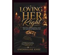 LOVING HER RIGHT: What Every Wife Should Know About How God Calls Her Husband to Love: Husbands, love your wives, just as Christ loved the Church and gave Himself up for Her Ephesians 5.25