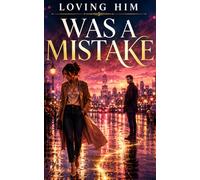 Loving Him Was a Mistake: A Heartbreaking Second Chance Romance About Betrayal, Redemption, Healing, and Finding Love Again (Standalone Romance Stories)