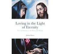 Loving in the Light of Eternity: Love and Intimacy as the Heart of All Reality