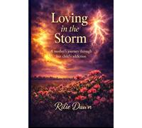 Loving in the Storm: A mother's journey through her child's addiction
