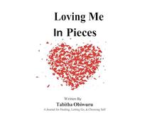 Loving Me In Pieces: A Journal for Healing, Letting Go, and Choosing Self