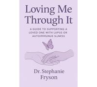 Loving Me Through It: A Guide to Supporting a Loved One with Lupus or Autoimmune Illness