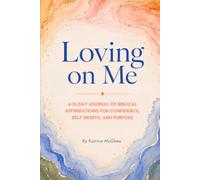 Loving on Me: A 21-Day Journal of Biblical Affirmations for Confidence, Self-Worth, and Purpose
