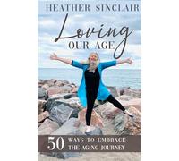 Loving Our Age: 50 Ways To Embrace The Aging Journey