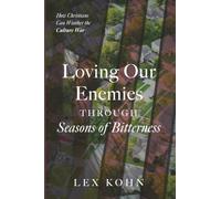 Loving Our Enemies Through Seasons of Bitterness: How Christians Can Weather the Culture War