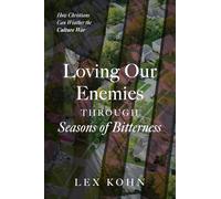 Loving Our Enemies Through Seasons of Bitterness: How Christians Can Weather the Culture War