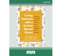 Loving Someone with a Serious Mental Illness: Caring for Your Loved One and Yourself on the Journey to Mental Health Recovery