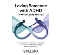 Loving Someone with ADHD (Without Losing Yourself): How to Set Boundaries, Stay Connected, and Build a Healthier Relationship Without Burning Out (The ADHD Love & Life Series)