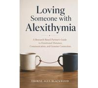 Loving Someone with Alexithymia: A Research-Based Partner's Guide to Emotional Distance, Communication, and Genuine Connection