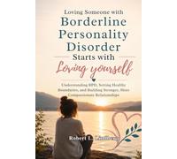 Loving Someone with Borderline Personality Disorder Starts with Loving Yourself: Understanding BPD, Setting Healthy Boundaries, and Building Stronger, More Compassionate Relationships