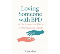 Loving Someone with BPD: A Compassionate Guide for Partners and Family