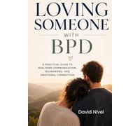 Loving Someone with BPD: A Partner's Complete Guide to Understanding Borderline Personality Disorder, Breaking the Emotional Cycles, and Building a Relationship That Lasts