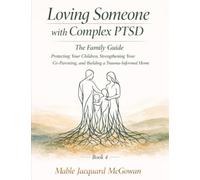 Loving Someone with Complex PTSD: The Family Guide-Protecting Your Children, Strengthening Your Co-Parenting, and Building a Trauma-Informed Home