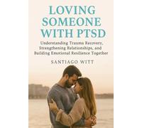 LOVING SOMEONE WITH PTSD: Understanding Trauma Recovery, Strengthening Relationships, and Building Emotional Resilience Together