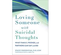 Loving Someone with Suicidal Thoughts: What Family, Friends, and Partners Can Say and Do (New Harbinger Loving Someone Series)