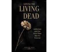 Loving The Living Dead: Addiction and the Grief That Has No Funeral